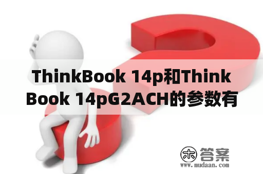 ThinkBook 14p和ThinkBook 14pG2ACH的参数有什么区别？