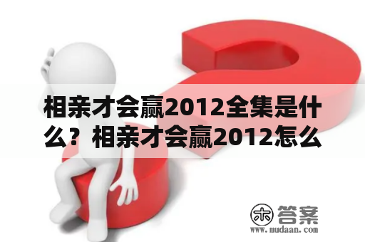 相亲才会赢2012全集是什么？相亲才会赢2012怎么看？