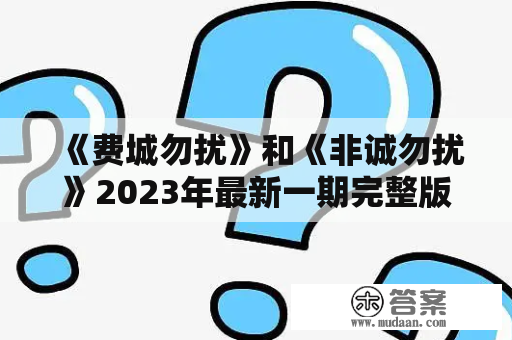 《费城勿扰》和《非诚勿扰》2023年最新一期完整版在哪里可以观看？