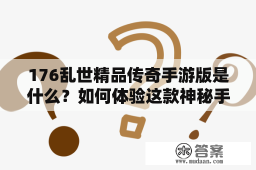 176乱世精品传奇手游版是什么？如何体验这款神秘手游？