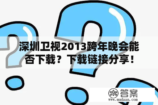 深圳卫视2013跨年晚会能否下载？下载链接分享！