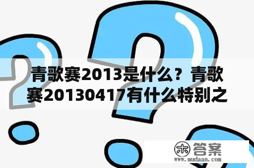 青歌赛2013是什么？青歌赛20130417有什么特别之处？