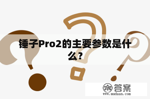 锤子Pro2的主要参数是什么？