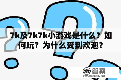 7k及7k7k小游戏是什么？如何玩？为什么受到欢迎？