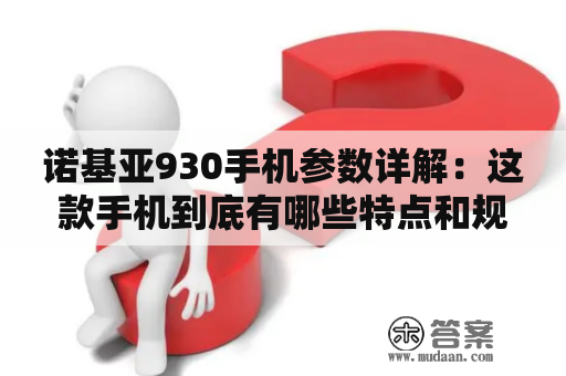 诺基亚930手机参数详解：这款手机到底有哪些特点和规格呢？