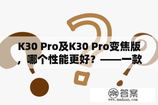 K30 Pro及K30 Pro变焦版，哪个性能更好？——一款相机的二选一