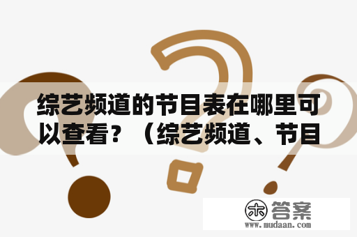 综艺频道的节目表在哪里可以查看？（综艺频道、节目表、查看）