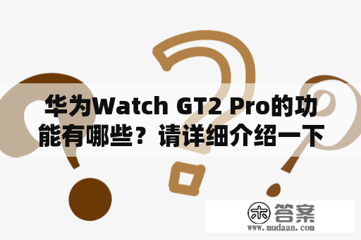 华为Watch GT2 Pro的功能有哪些？请详细介绍一下。