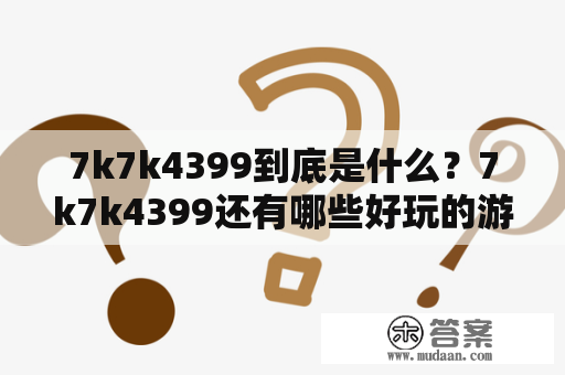 7k7k4399到底是什么？7k7k4399还有哪些好玩的游戏？