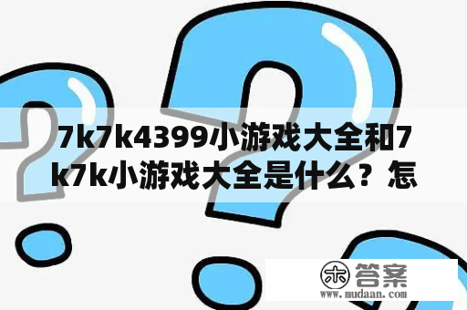 7k7k4399小游戏大全和7k7k小游戏大全是什么？怎么玩？有哪些分类？