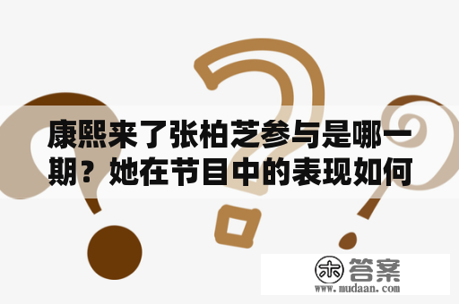 康熙来了张柏芝参与是哪一期？她在节目中的表现如何？