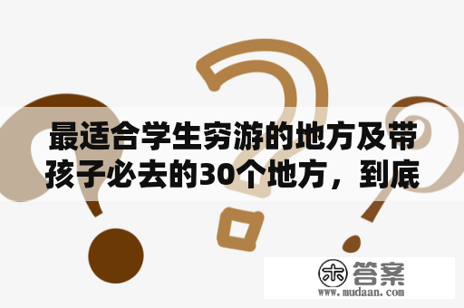 最适合学生穷游的地方及带孩子必去的30个地方，到底应该如何选择？