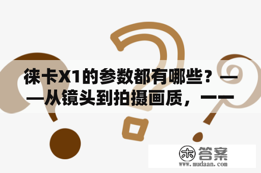 徕卡X1的参数都有哪些？——从镜头到拍摄画质，一一解读徕卡X1的优秀性能