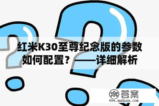 红米K30至尊纪念版的参数如何配置？——详细解析