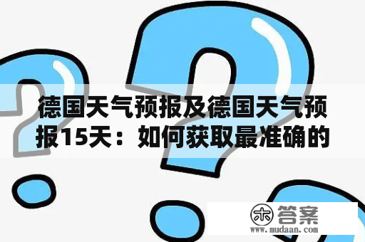 德国天气预报及德国天气预报15天：如何获取最准确的天气信息？