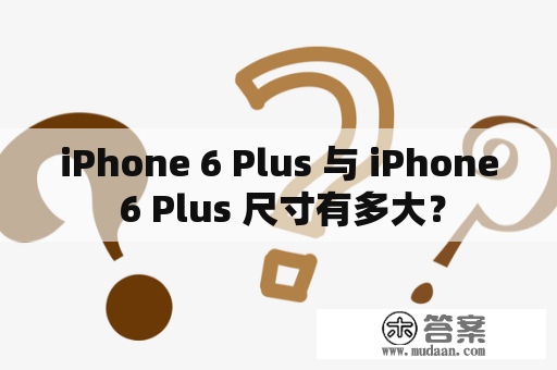 iPhone 6 Plus 与 iPhone 6 Plus 尺寸有多大？