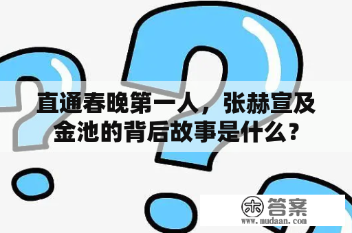 直通春晚第一人，张赫宣及金池的背后故事是什么？