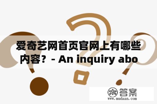 爱奇艺网首页官网上有哪些内容？- An inquiry about the content of the iQIYI homepage