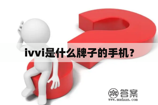 ivvi是什么牌子的手机？