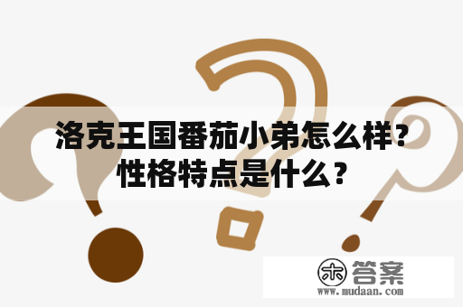 洛克王国番茄小弟怎么样？性格特点是什么？