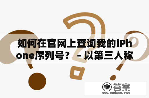 如何在官网上查询我的iPhone序列号？ - 以第三人称视角描述