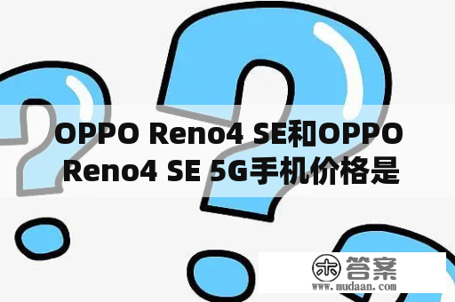 OPPO Reno4 SE和OPPO Reno4 SE 5G手机价格是多少？