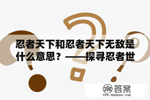 忍者天下和忍者天下无敌是什么意思？——探寻忍者世界的秘密