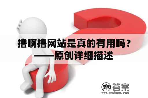 撸啊撸网站是真的有用吗？——原创详细描述