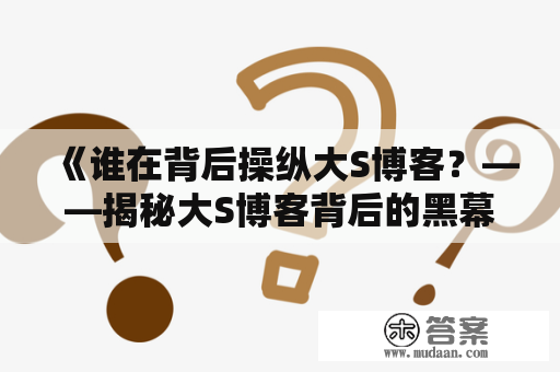 《谁在背后操纵大S博客？——揭秘大S博客背后的黑幕》