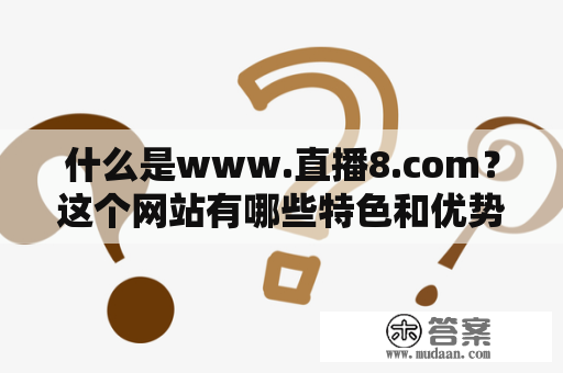 什么是www.直播8.com？这个网站有哪些特色和优势？