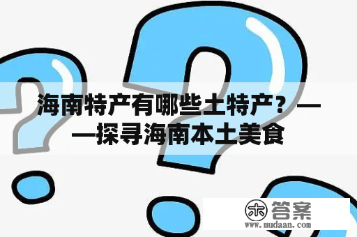 海南特产有哪些土特产？——探寻海南本土美食