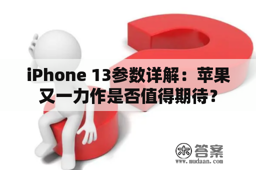 iPhone 13参数详解：苹果又一力作是否值得期待？