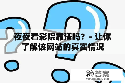 夜夜看影院靠谱吗？- 让你了解该网站的真实情况