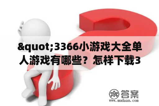 "3366小游戏大全单人游戏有哪些？怎样下载3366小游戏大全单人游戏手机版？"