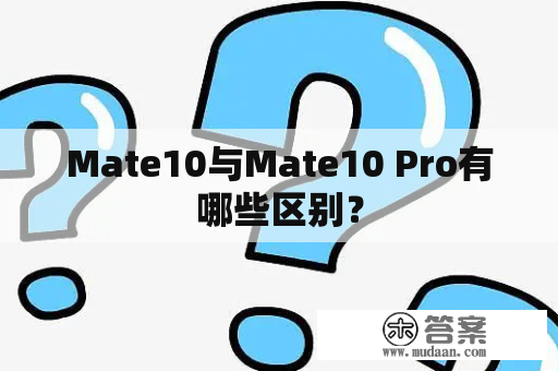 Mate10与Mate10 Pro有哪些区别？