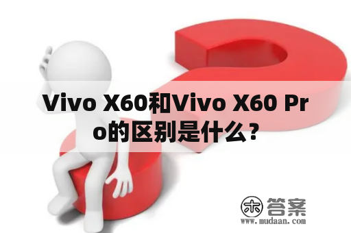 Vivo X60和Vivo X60 Pro的区别是什么？