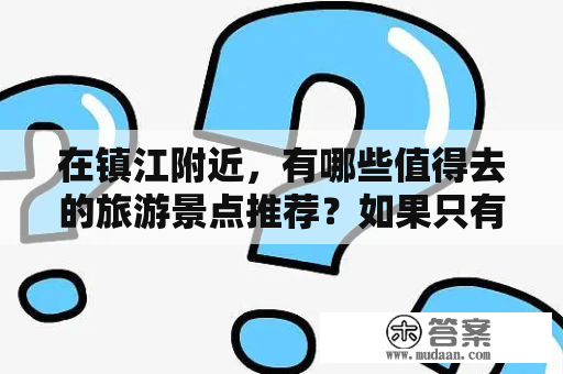 在镇江附近，有哪些值得去的旅游景点推荐？如果只有两天一夜的时间，怎么规划行程呢？