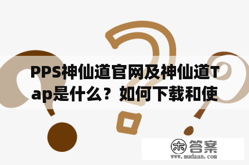 PPS神仙道官网及神仙道Tap是什么？如何下载和使用？