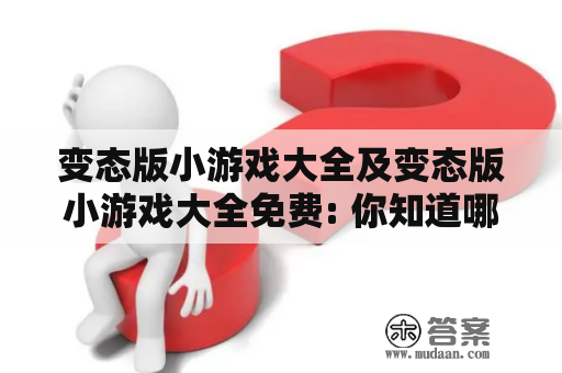 变态版小游戏大全及变态版小游戏大全免费: 你知道哪些好玩的变态版小游戏？