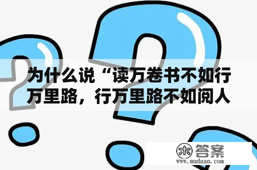 为什么说“读万卷书不如行万里路，行万里路不如阅人无数”？