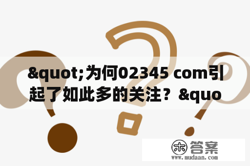 "为何02345 com引起了如此多的关注？"