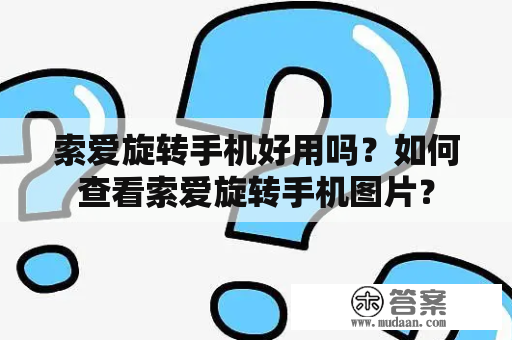 索爱旋转手机好用吗？如何查看索爱旋转手机图片？