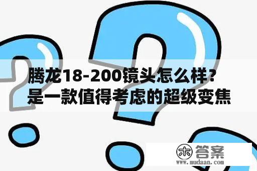 腾龙18-200镜头怎么样？ 是一款值得考虑的超级变焦镜头。这个镜头被广泛使用，因为它为任何情况提供了全面的焦距范围。它适用于从广角到长焦的所有拍摄需求。这个镜头是一款优秀的多功能镜头，适合拍摄风景，人像，体育比赛以及旅行。无论是初学者还是专业人士都可以受益于它的全能性。