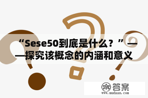 “Sese50到底是什么？”——探究该概念的内涵和意义