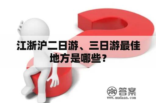 江浙沪二日游、三日游最佳地方是哪些？