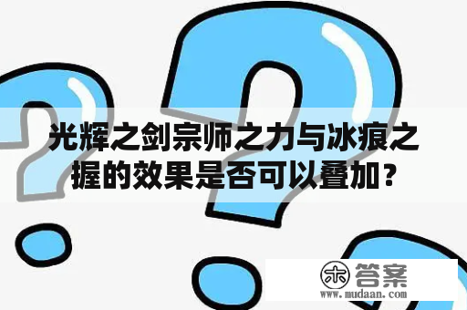 光辉之剑宗师之力与冰痕之握的效果是否可以叠加？