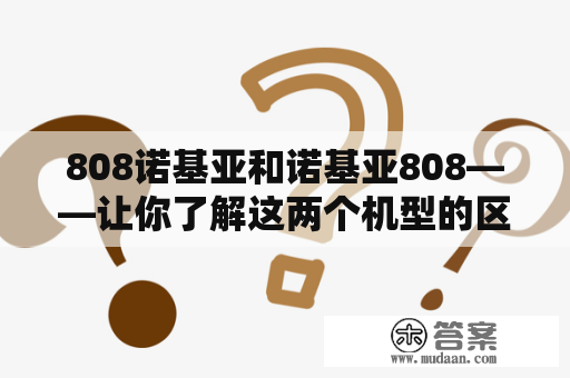 808诺基亚和诺基亚808——让你了解这两个机型的区别