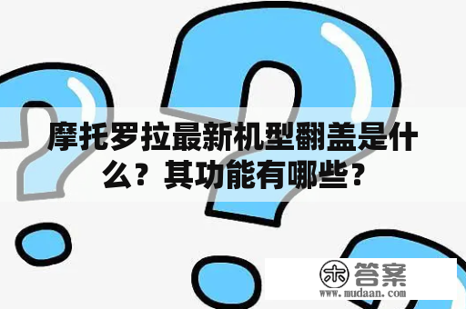 摩托罗拉最新机型翻盖是什么？其功能有哪些？