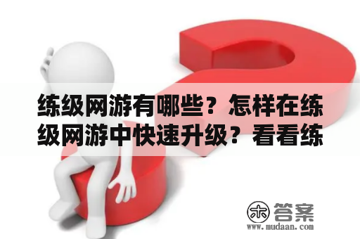 练级网游有哪些？怎样在练级网游中快速升级？看看练级网游排行榜就知道了！