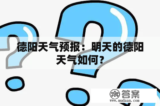 德阳天气预报：明天的德阳天气如何？